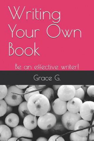 Carte Writing Your Own Book: Be an Effective Writer! Grace G