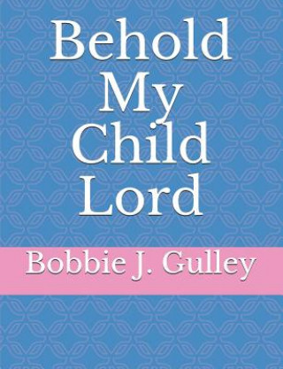 Knjiga Behold My Child Lord Bobbie J Gulley