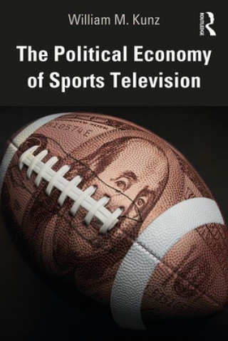 Könyv Political Economy of Sports Television William M. Kunz