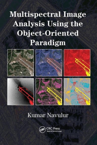 Knjiga Multispectral Image Analysis Using the Object-Oriented Paradigm Navulur