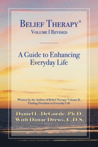 Könyv Belief Therapy Volume I, Revision I: A Guide to Enhancing Everyday Life Drews Danae