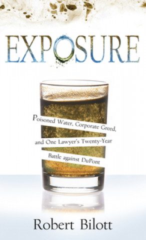 Könyv Exposure: Poisoned Water, Corporate Greed, and One Lawyer's Twenty-Year Battle Against DuPont 