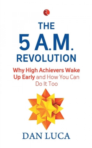 Kniha 5 A.M. Revolution: Why High Achievers Wake Up Early and How You Can Do It, Too 