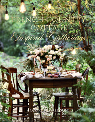 Knjiga French Country Cottage Inspired Gatherings Courtney Allison