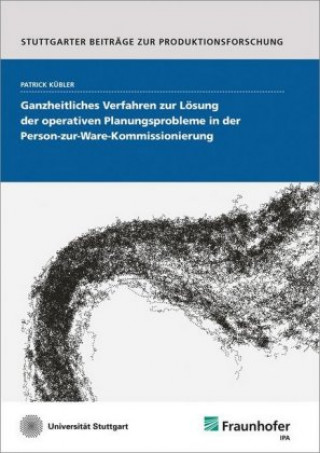 Kniha Ganzheitliches Verfahren zur Lösung der operativen Planungsprobleme in der Person-zur-Ware-Kommissionierung. Patrick Kübler