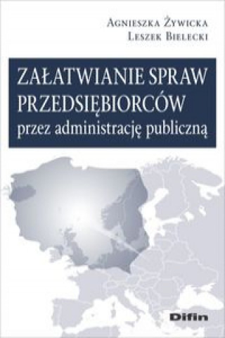 Kniha Załatwianie spraw przedsiębiorców przez administrację publiczną Żywicka Agnieszka