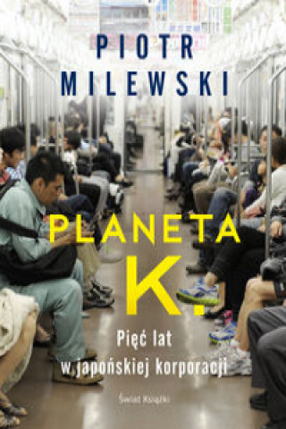 Kniha Planeta K. Pięć lat w japońskiej korporacji Milewski Piotr