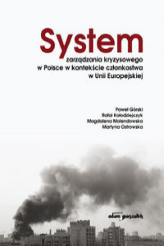 Kniha System zarządzania kryzysowego w Polsce w kontekście członkostwa w Unii Europejskiej Górski Paweł