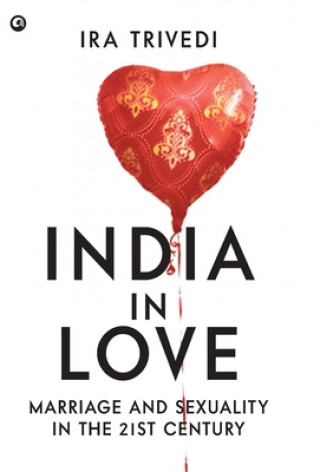 Buch India In Love Marriage And Sexuality In The 21st Century Ira Trivedi