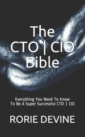 Книга The CTO ] CIO Bible: The Mission Objectives Strategies And Tactics Needed To Be A Super Successful CTO ] CIO 