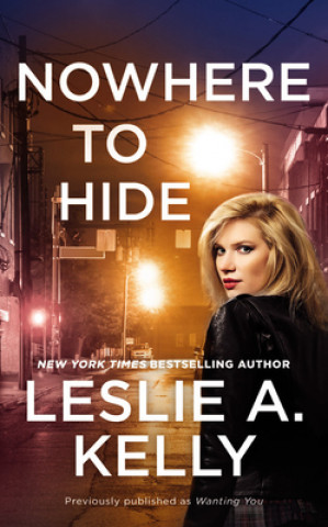 Knjiga Nowhere to Hide (previously published as Wanting You) Leslie A. Kelly