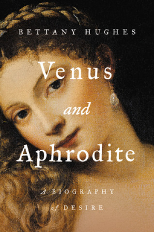 Könyv Venus and Aphrodite: A Biography of Desire 