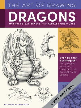 Kniha Art of Drawing Dragons, Mythological Beasts, and Fantasy Creatures 