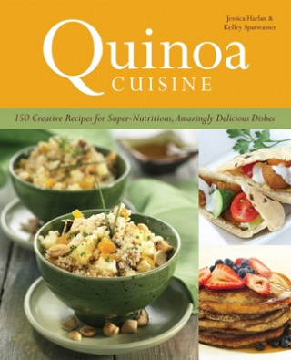 Könyv Quinoa Cuisine: 150 Creative Recipes for Super Nutritious, Amazingly Delicious Dishes Kelley Sparwasser