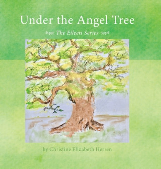 Knjiga Under the Angel Tree: The Eileen Series Christine Elizabeth Herren