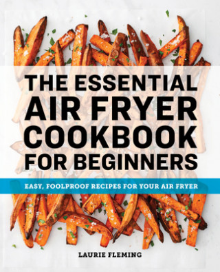 Könyv The Essential Air Fryer Cookbook for Beginners: Easy, Foolproof Recipes for Your Air Fryer 