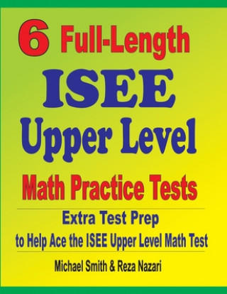 Knjiga 6 Full-Length ISEE Upper Level Math Practice Tests Reza Nazari