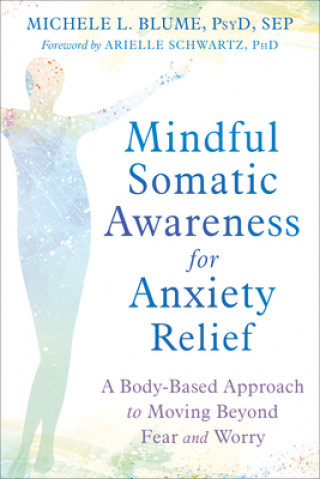 Könyv Mindful Somatic Awareness for Anxiety Relief Arielle Schwartz