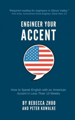 Kniha Engineer Your Accent: How to Speak English with an American Accent in Less Than 10 Weeks Rebecca Zhuo