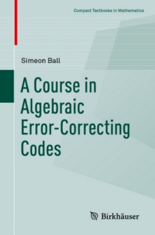 Knjiga A Course in Algebraic Error-Correcting Codes Simeon Ball
