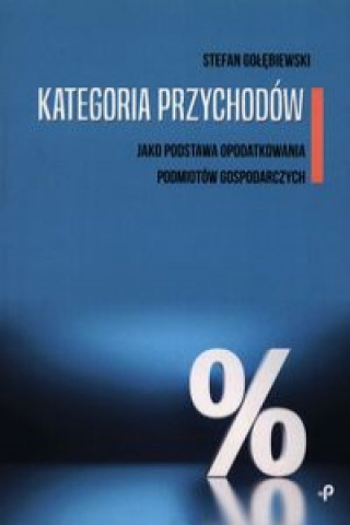 Kniha Kategoria przychodów jako podstawa opodatkowania podmiotów gospodarczych Gołębiewski Stefan