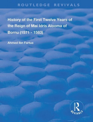 Книга History of the First Twelve Years of the Reign of Mai Idris Alooma of Bornu (1571-1583) Ahmed Ibn Fartua