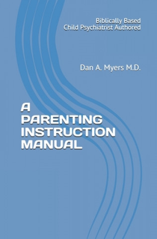 Buch A Parenting Instruction Manual: (Biblically Based - Child Psychiatrist Authored) 