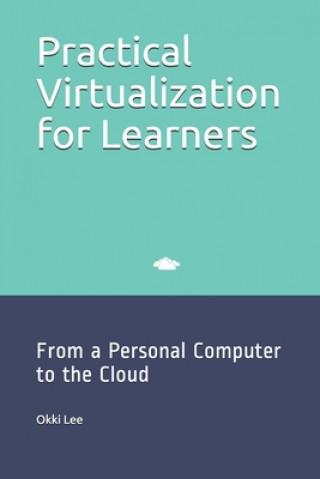 Libro Practical Virtualization for Learners: From a Personal Computer to the Cloud Okki Lee