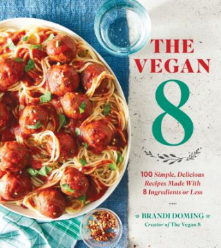 Kniha Vegan 8: 100 Simple, Delicious Recipes Made with 8 Ingredients or Less 