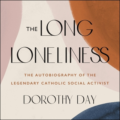 Digital The Long Loneliness: The Autobiography of the Legendary Catholic Social Activist 