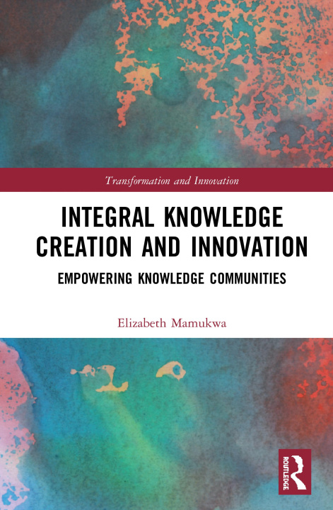 Knjiga Integral Knowledge Creation and Innovation ELIZABETH MAMUKWA