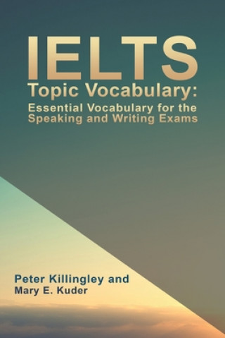 Kniha IELTS Topic Vocabulary: Essential Vocabulary for the Speaking and Writing Exams PETER KILLINGLEY