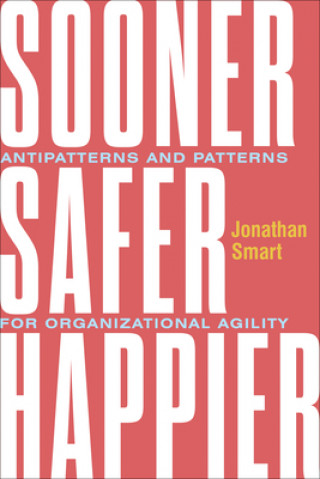 Kniha Sooner Safer Happier: Antipatterns and Patterns for Business Agility 