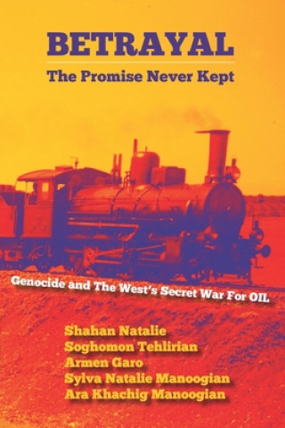 Kniha Betrayal: The Promise Never Kept: Genocide and The West's Secret War For OIL! Armen Garo