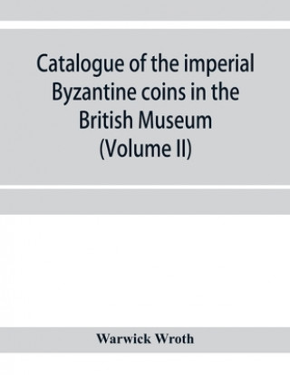 Könyv Catalogue of the imperial Byzantine coins in the British Museum (Volume II) 