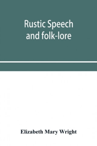 Knjiga Rustic speech and folk-lore Elizabeth Mary Wright