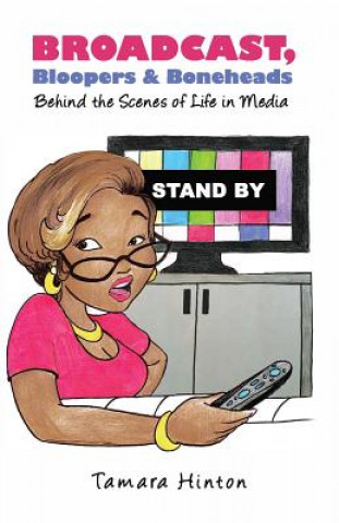 Carte Broadcast, Bloopers & Boneheads: Behind the Scenes of Life in Media 