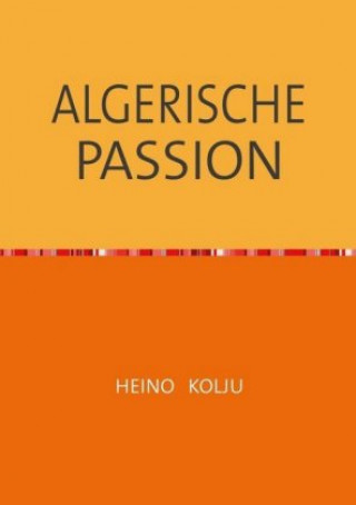 Knjiga ALGERISCHE PASSION Heino Kolju