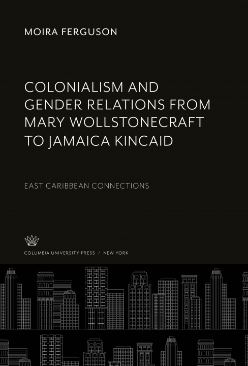 Carte Colonialism and Gender Relations from Mary Wollstonecraft to Jamaica Kincaid 