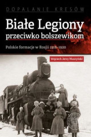 Kniha Białe Legiony przeciwko bolszewikom Muszyński Wojciech Jerzy