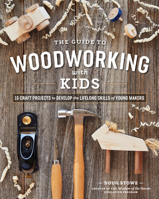 Book Guide to Woodworking with Kids: 15 Craft Projects to Develop the Lifelong Skills of Young Makers Doug Stowe