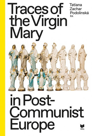Carte Traces of the Virgin Mary in Post-Communist Europe Tatiana Zachar Podolinská