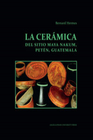 Книга La ceramica del sitio Maya Nakum Peten Guatemala Hermes Bernard