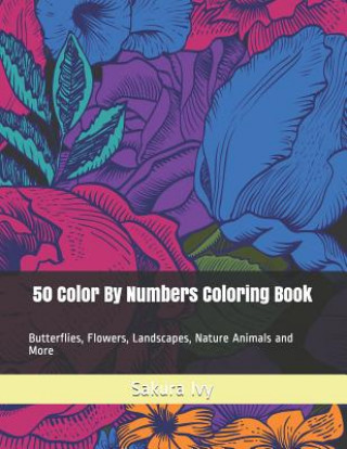 Книга 50 Color By Numbers Coloring Book: Butterflies, Flowers, Landscapes, Nature Animals and More Sakura Ivy