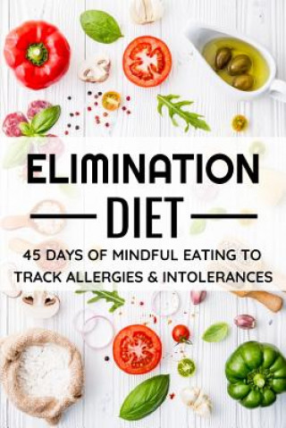 Könyv Elimination Diet: 45 days food diary (6x9) Track your Symptoms and Indentify your Intolerances and Allergies Diet Diaries Collection