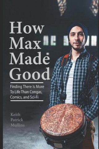 Kniha How Max Made Good: Finding There is More to Life Than Congas, Comics, and Sci-Fi Stephen Miller