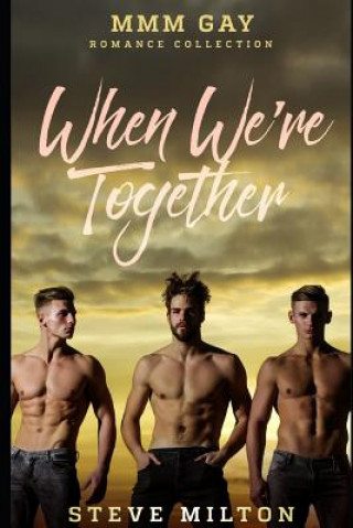 Книга When We're Together: MMM Gay Romance Collection Steve Milton