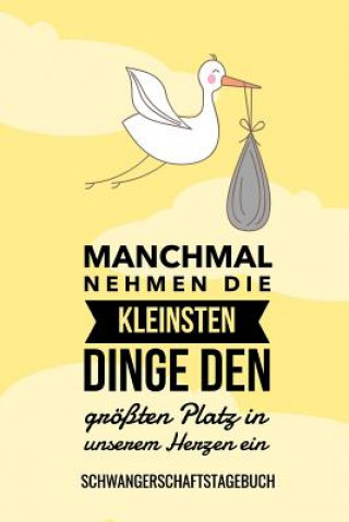 Kniha Manchmal Nehmen Die Kleinsten Dinge Den Größten Platz in Unserem Herzen Ein Schwangerschaftstagebuch: A5 52 Wochen Kalender als Geschenk für Schwanger Schwangerschaft Kalender