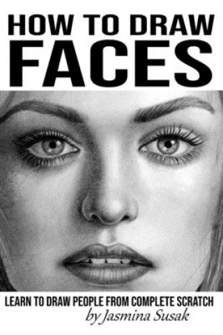 Kniha How to Draw Faces: Learn to Draw People from Complete Scratch Jasmina Susak