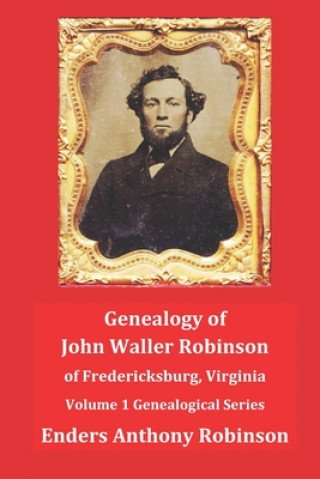 Buch Genealogy of John Waller Robinson of Fredericksburg: Volume 1: Genealogical Series Enders Anthony Robinson